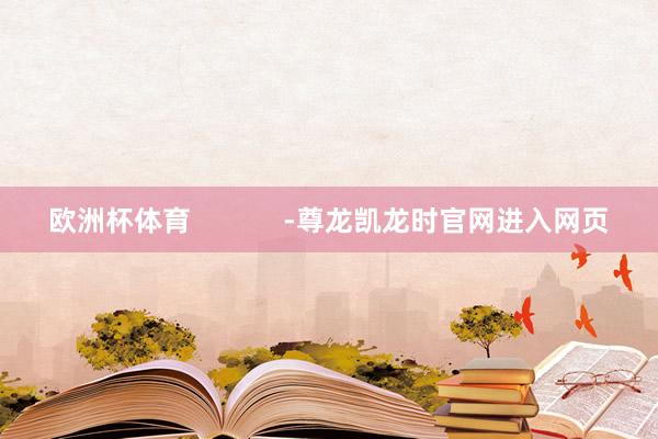 欧洲杯体育            -尊龙凯龙时官网进入网页