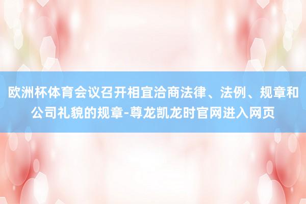 欧洲杯体育会议召开相宜洽商法律、法例、规章和公司礼貌的规章-尊龙凯龙时官网进入网页