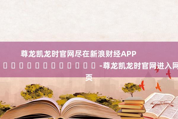 尊龙凯龙时官网尽在新浪财经APP -尊龙凯龙时官网进入网页
