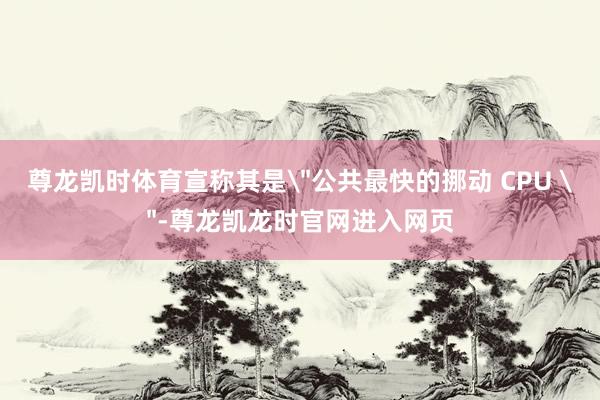 尊龙凯时体育宣称其是