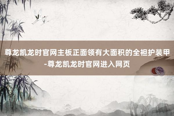 尊龙凯龙时官网主板正面领有大面积的全袒护装甲-尊龙凯龙时官网进入网页