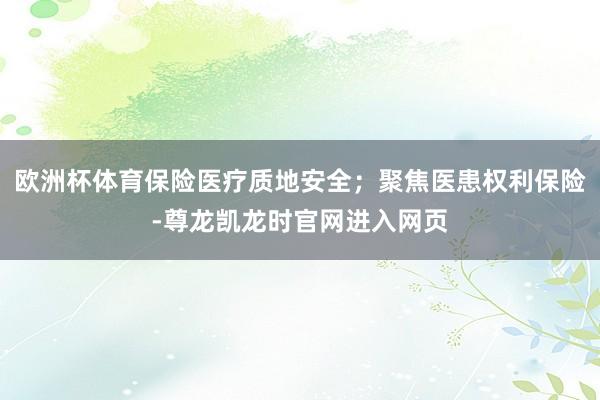 欧洲杯体育保险医疗质地安全；聚焦医患权利保险-尊龙凯龙时官网进入网页
