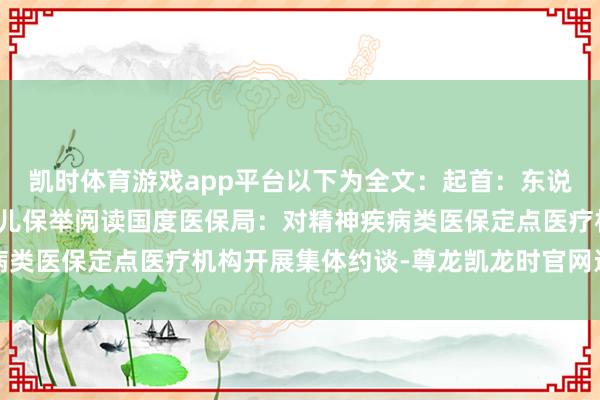 凯时体育游戏app平台以下为全文：起首：东说念主民日报褒贬、政治儿保举阅读国度医保局：对精神疾病类医